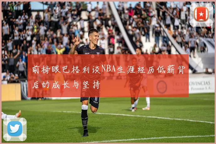 前榜眼巴格利谈NBA生涯经历低薪背后的成长与坚持