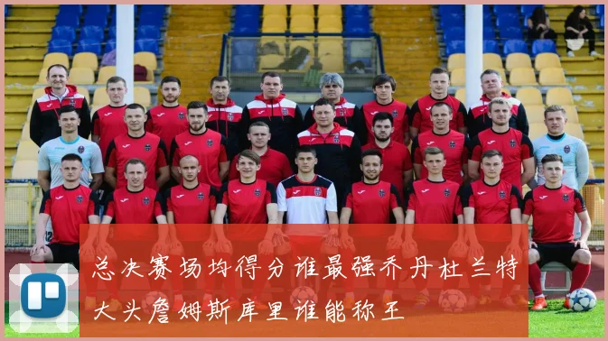 总决赛场均得分谁最强乔丹杜兰特大头詹姆斯库里谁能称王